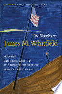 The works of James M. Whitfield : America and other writings by a nineteenth-century African American poet /