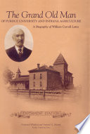 The grand old man of Purdue University and Indiana agriculture : a biography of William Carroll Latta /