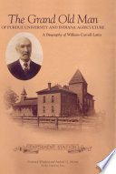 The grand old man of Purdue University and Indiana agriculture : a biography of William Carroll Latta / Frederick Whitford and Andrew G. Martin.