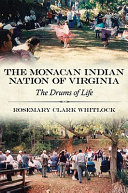 The Monacan Indian Nation of Virginia : the drums of life / Rosemary Clark Whitlock ; with a foreword by J. Anthony Paredes and an introduction by Thomas J. Blumer.