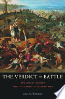 The verdict of battle the law of victory and the making of modern war / James Q. Whitman.