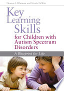 Key Learning Skills for Children with Autism Spectrum Disorders : a Blueprint for Life.