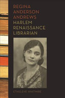 Regina Anderson Andrews, Harlem Renaissance librarian / Ethelene Whitmire.