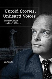 Untold stories, unheard voices : Truman Capote and In cold blood / Jan Whitt.