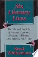 Six literary lives : the shared impiety of Adams, London, Sinclair, Williams, Dos Passos, and Tate / Reed Whittemore.