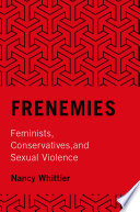 Frenemies : feminists, conservatives, and sexual violence / Nancy Whittier.