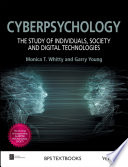 Cyberpsychology : the study of individuals, society and digital technologies / Monica Therese Whitty, Garry Young.