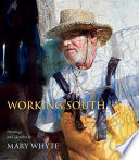 Working South paintings and sketches / by Mary Whyte ; foreword by Martha Severens.