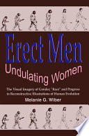 Erect men/undulating women : the visual imagery of gender, "race" and progress in reconstructive illustrations of human evolution / Melanie G. Wiber.