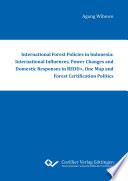 International forest policies in Indonesia : international influences, power changes and domestic responses in REDD+, one map and forest certification politics /