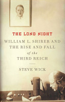 The long night : William I. Shirer and the rise and fall of the Third Reich / Steve Wick.