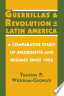 Guerrillas and revolution in Latin America : a comparative study of insurgents and regimes since 1956 / Timothy P. Wickham-Crowley.