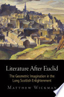 Literature after Euclid : the geometric imagination in the long Scottish Enlightenment / Matthew Wickman.