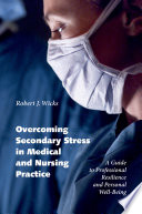 Overcoming secondary stress in medical and nursing practice : a guide to professional resilience and personal well-being /