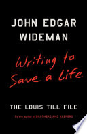 Writing to save a life : the Louis Till file / John Edgar Wideman.