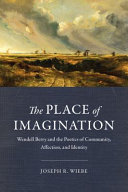 The place of imagination : Wendell Berry and the poetics of community, affection, and identity /