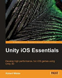 Unity iOS essentials : develop high performance, fun iOS games using Unity 3D / Robert Wiebe.