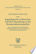 Jugendsprache in Barcelona und ihre Darstellung in den Kommunikationsmedien : eine Untersuchung zum Katalanischen im Spannungsfeld zwischen normalisiertem und autonomem Sprachgebrauch /