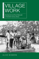 Village work : development and rural statecraft in twentieth-century Ghana /