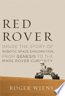Red rover : inside the story of robotic space exploration, from Genesis to the Curiosity rover /