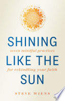 Shining like the sun : seven mindful practices for rekindling your faith /