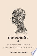 Automatic : literary modernism and the politics of reflex / Timothy Wientzen.
