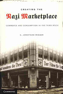 Creating the Nazi marketplace : commerce and consumption in the Third Reich /