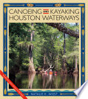 Canoeing and kayaking Houston waterways / Natalie H. Wiest ; maps by Jerry Moulden.