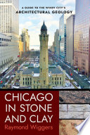 Chicago in stone and clay a guide to the Windy City's architectural geology Raymond Wiggers