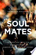 Soul mates : religion, sex, love, and marriage among African Americans and Latinos /