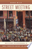 Street meeting : multiethnic neighborhoods in early twentieth-century Los Angeles / H. Mark Wild.