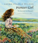 Pioneer girl : the annotated autobiography / Laura Ingalls Wilder ; Pamela Smith Hill, editor.
