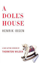 A doll's house / by Henrik Ibsen : a new acting version in English for Jed Harris ; by Thornton Wilder.