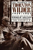 The journals of Thornton Wilder, 1939-1961 / selected and edited by Donald Gallup, with two scenes of an uncompleted play, "The Emporium" ; foreword by Isabel Wilder.