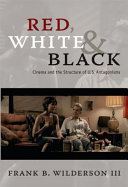 Red, white & black : cinema and the structure of U.S. antagonisms / Frank B. Wilderson III.
