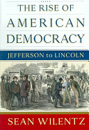 The rise of American democracy : Jefferson to Lincoln / Sean Wilentz.