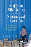 Saffron shadows and salvaged scripts : literary life in Myanmar under censorship and in transition /