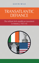 Transatlantic defiance : the militant Irish republican movement in America, 1923-45 /