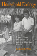 Household ecology : economic change and domestic life among the Kekchi Maya in Belize / Richard R. Wilk.