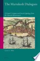 The Marrakesh Dialogues : a Gospel Critique and Jewish Apology from the Spanish Renaissance.