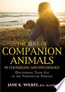 The role of companion animals in counseling and psychology : discovering their use in the therapeutic process /