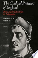 The cardinal protectors of England ; Rome and the Tudors before the reformation / [by] William E. Wilkie.