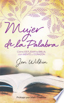 Mujer de la palabra : cómo estudiar la Biblia, con mente y corazón /