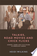 Talkies, road movies and chick flicks : gender, genre and film sound in American cinema / Heidi Wilkins.