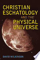 Christian eschatology and the physical universe /