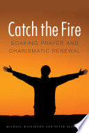 Catch the fire : soaking prayer and charismatic renewal. /