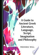 Guide to Ancient Greek literature, language, script, imagination and philosophy /