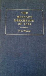 The Muscovy merchants of 1555 / by T. S. Willan.