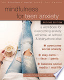Mindfulness for teen anxiety : a workbook for overcoming anxiety at home, at school, and everywhere else / Christopher Willard.