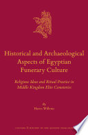 Historical and archaeological aspects of Egyptian funerary culture : religious ideas and ritual practice in Middle Kingdom elite cemeteries / by Harco Willems.